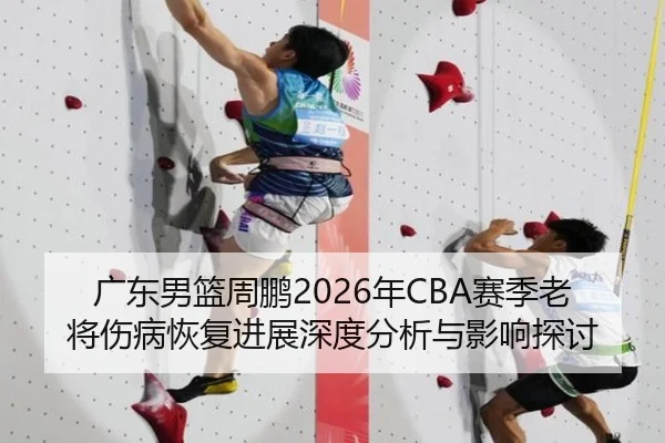 广东男篮周鹏2026年CBA赛季老将伤病恢复进展深度分析与影响探讨